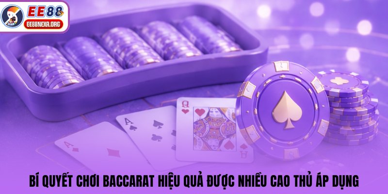 Bí quyết chơi Baccarat hiệu quả được nhiều cao thủ áp dụng