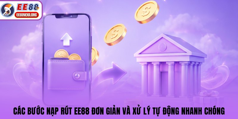 Các bước nạp rút EE88 đơn giản và xử lý tự động nhanh chóng