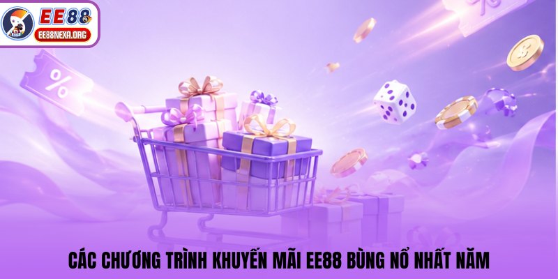 Các chương trình khuyến mãi EE88 bùng nổ nhất năm