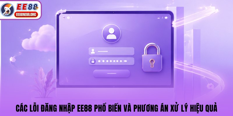 Các lỗi đăng nhập EE88 phổ biến và phương án xử lý hiệu quả