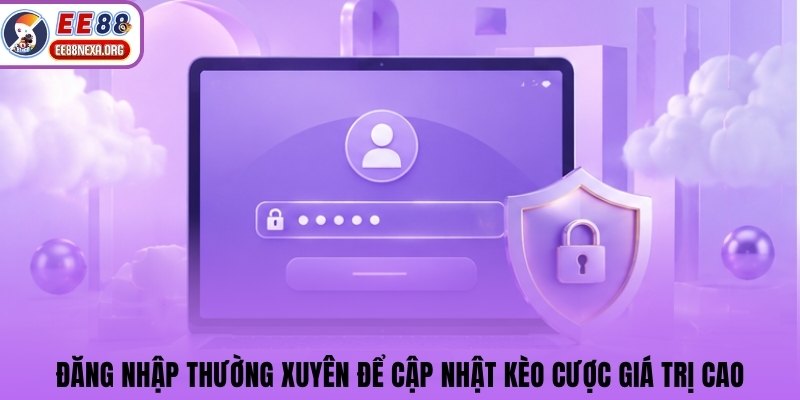 Đăng nhập thường xuyên để cập nhật kèo cược giá trị cao