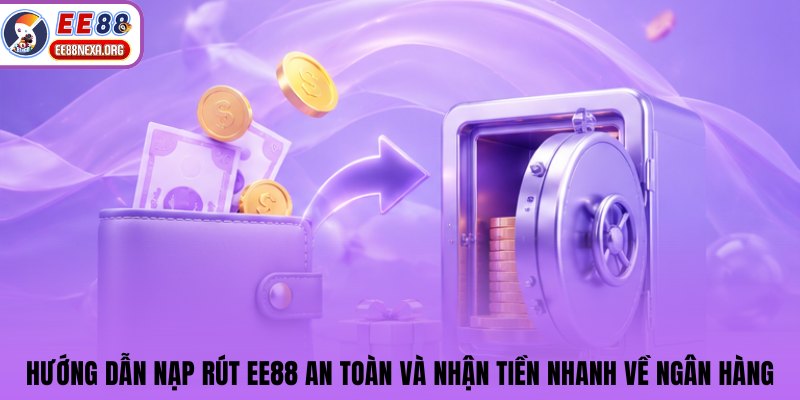 Hướng dẫn nạp rút EE88 an toàn và nhận tiền nhanh về ngân hàng