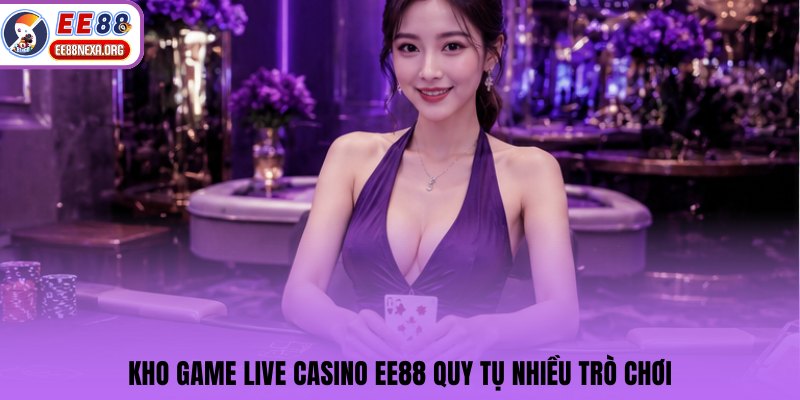 Kho game Live Casino EE88 quy tụ nhiều trò chơi