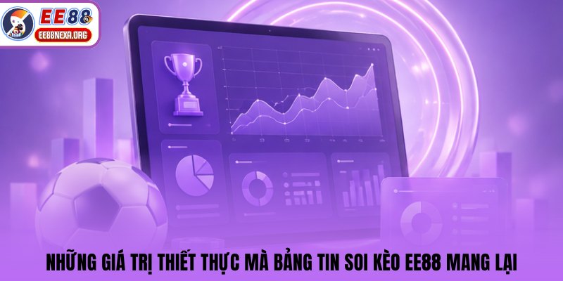 Những giá trị thiết thực mà bảng tin soi kèo EE88 mang lại