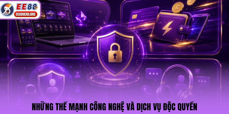 Những thế mạnh công nghệ và dịch vụ độc quyền